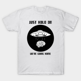 JUST HOLD ON WE'RE GOING HOME T-Shirt